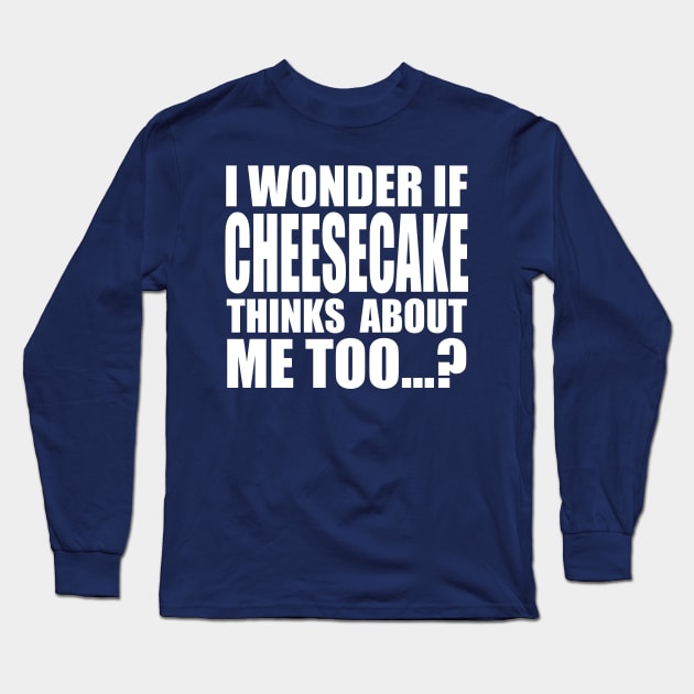 I wonder if CHEESECAKE thinks about me too Long Sleeve T-Shirt by Stellart